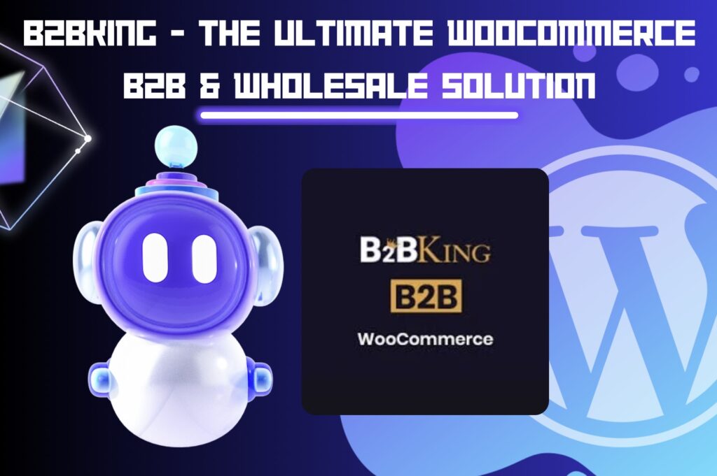B2BKing Review: The Ultimate WooCommerce B2B & Wholesale Solution