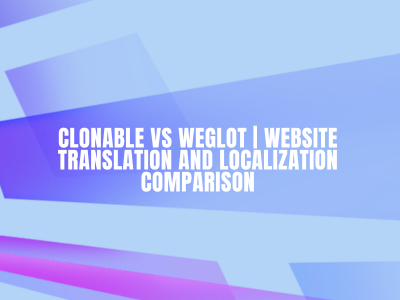 Clonable VS Weglot | Website Translation and Localization Comparison