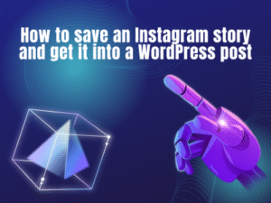 How to save an Instagram story and get it into a WordPress post